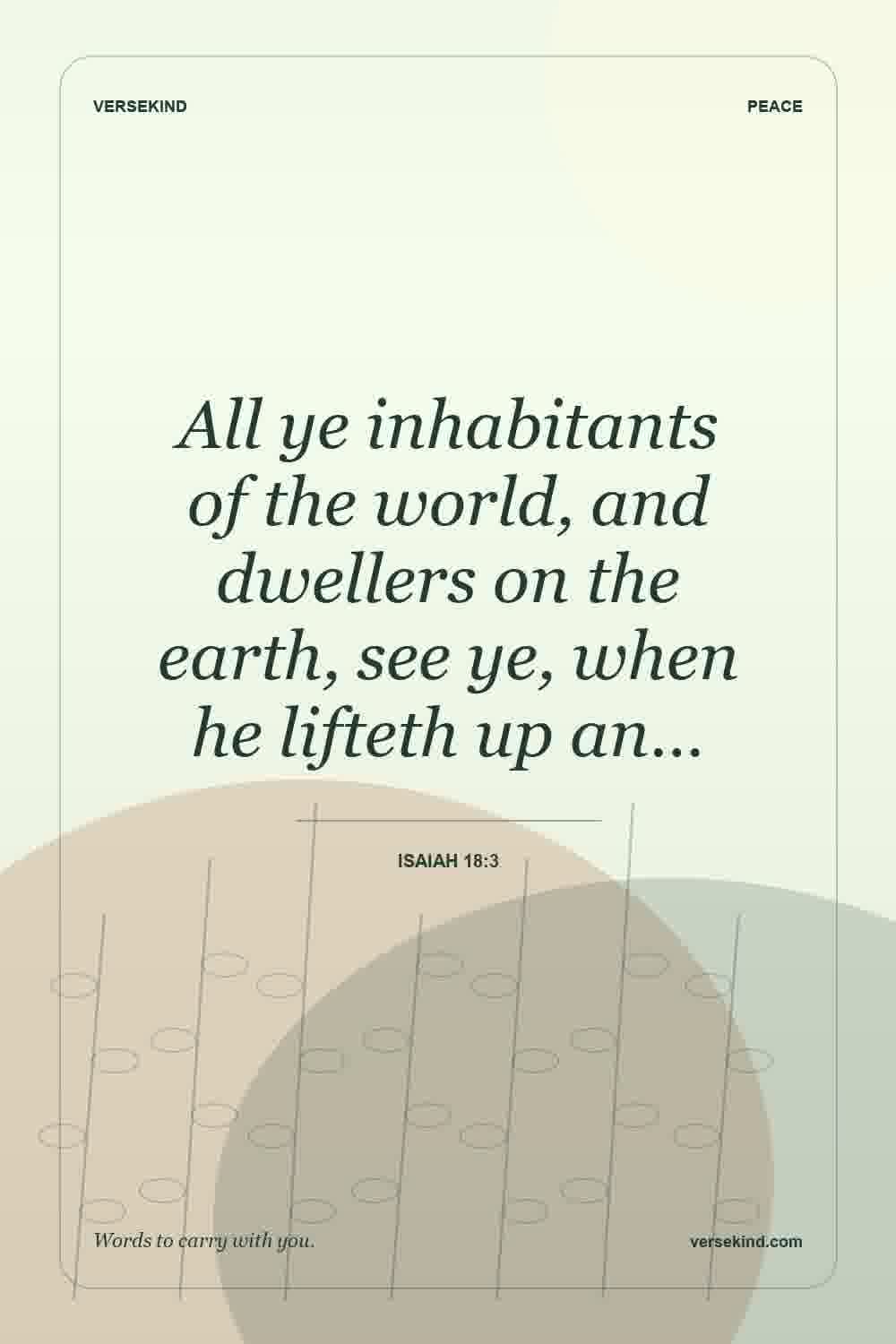 All ye inhabitants of the world, and dwellers on the earth, see ye, when he lifteth up an… — Isaiah 18:3