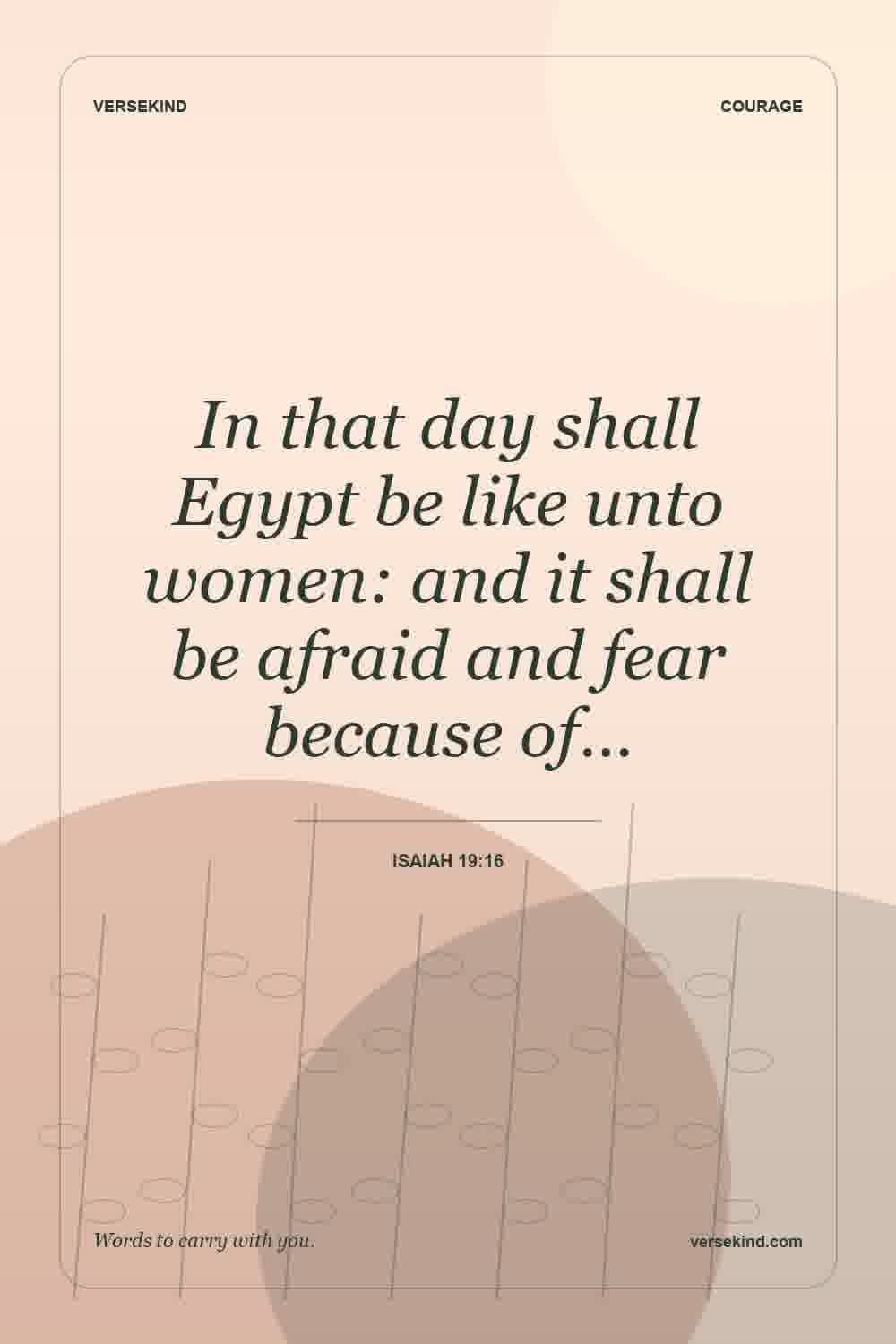 In that day shall Egypt be like unto women: and it shall be afraid and fear because of… — Isaiah 19:16