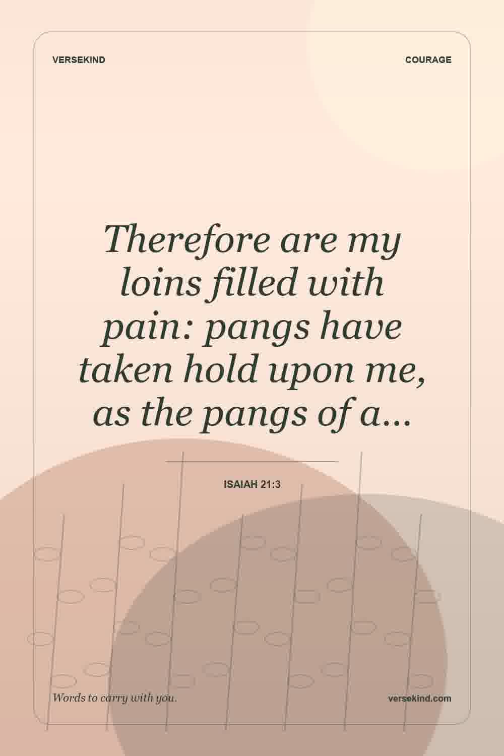 Therefore are my loins filled with pain: pangs have taken hold upon me, as the pangs of a… — Isaiah 21:3