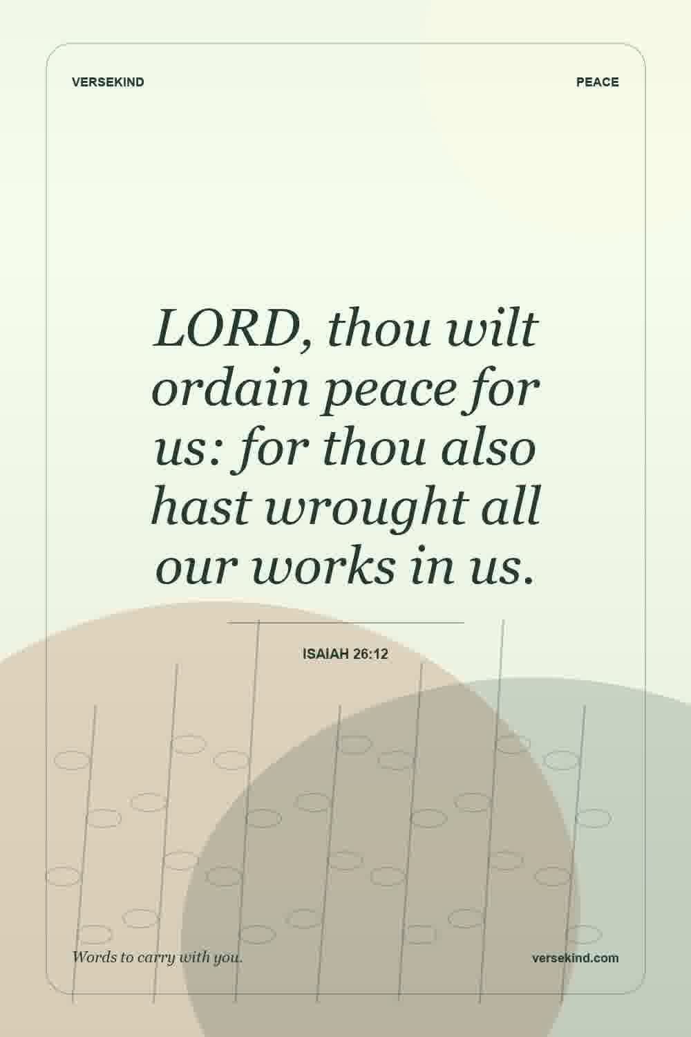 LORD, thou wilt ordain peace for us: for thou also hast wrought all our works in us. — Isaiah 26:12