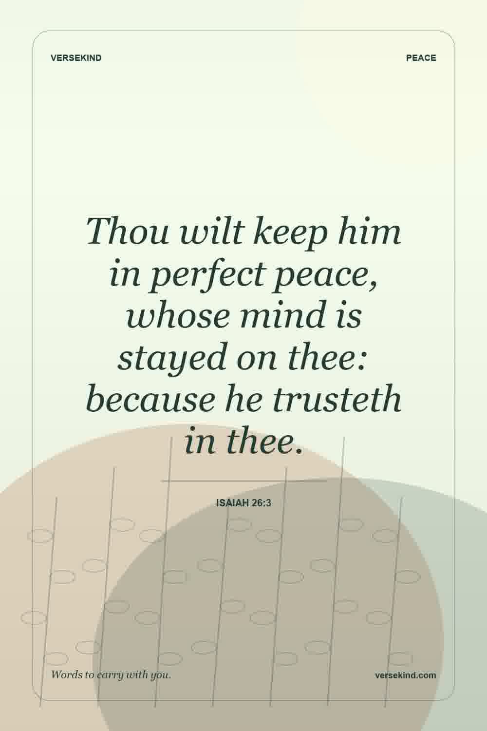 Thou wilt keep him in perfect peace, whose mind is stayed on thee: because he trusteth in thee. — Isaiah 26:3