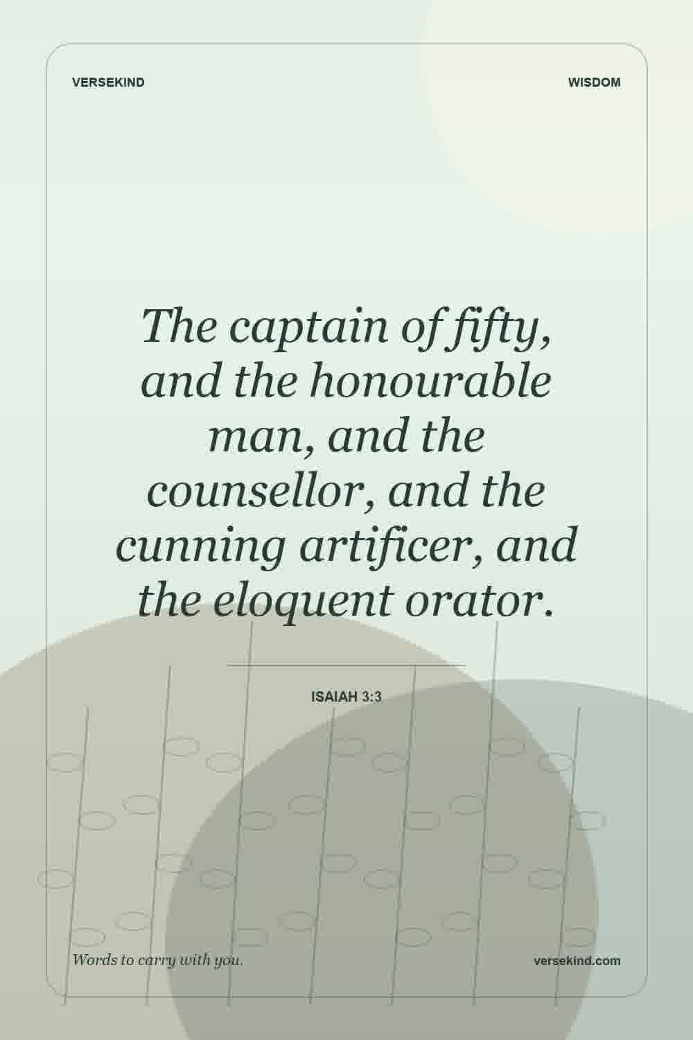 The captain of fifty, and the honourable man, and the counsellor, and the cunning artificer, and the eloquent orator. — Isaiah 3:3