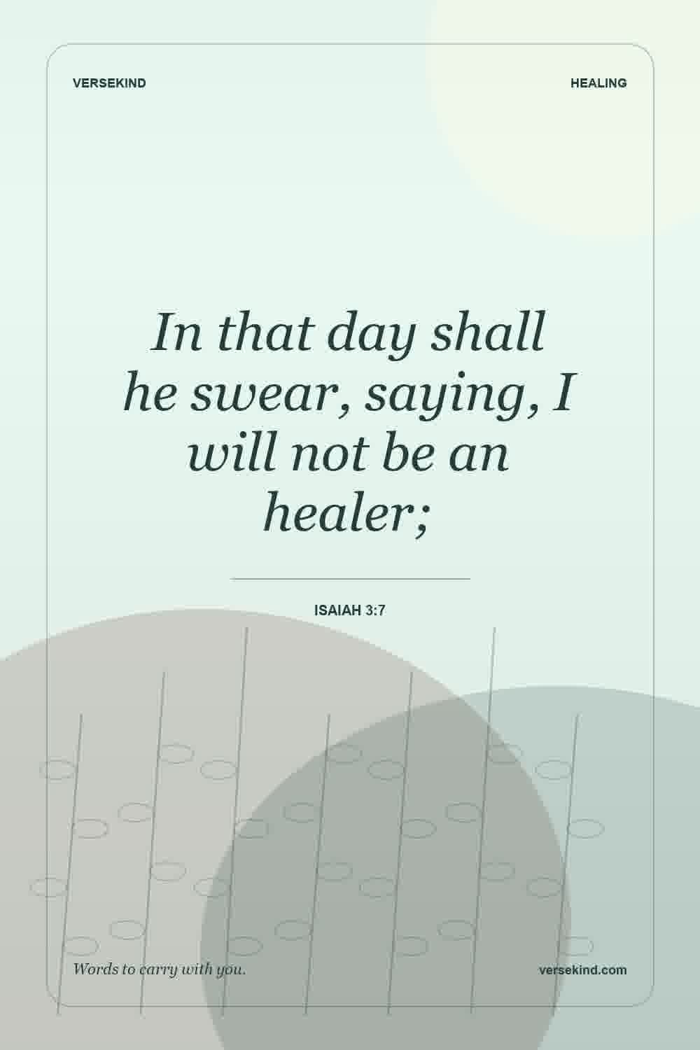 In that day shall he swear, saying, I will not be an healer; — Isaiah 3:7