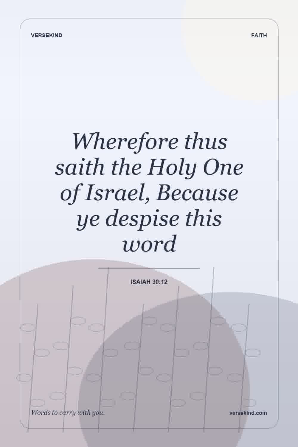 Wherefore thus saith the Holy One of Israel, Because ye despise this word — Isaiah 30:12