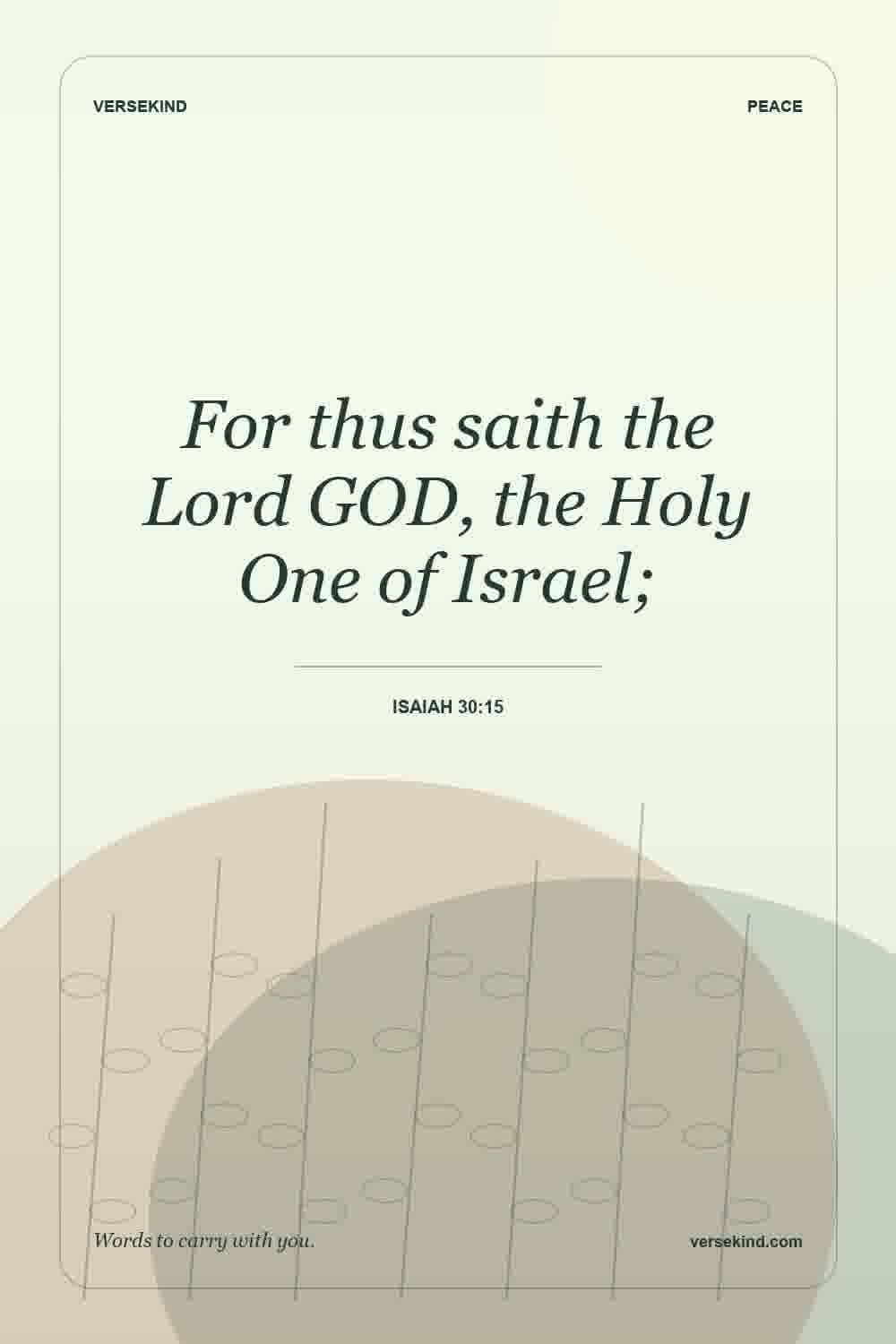 For thus saith the Lord GOD, the Holy One of Israel; — Isaiah 30:15