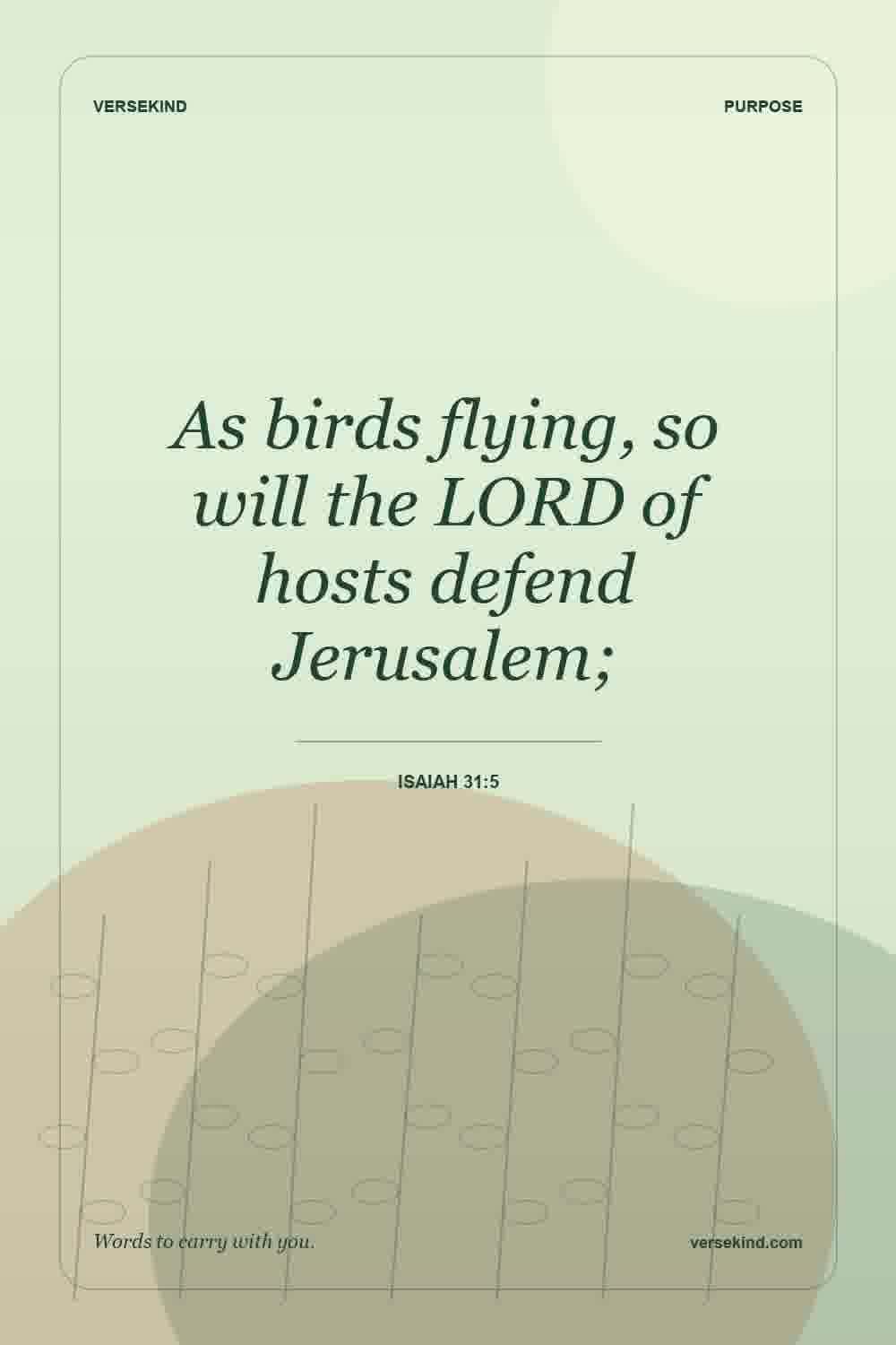 As birds flying, so will the LORD of hosts defend Jerusalem; — Isaiah 31:5