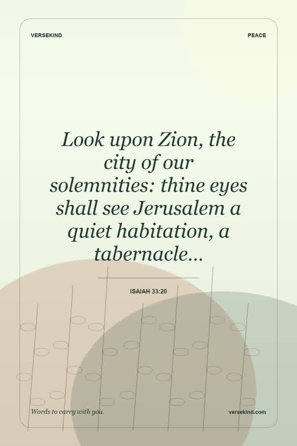 Look upon Zion, the city of our solemnities: thine eyes shall see Jerusalem a quiet habitation, a tabernacle… — Isaiah 33:20