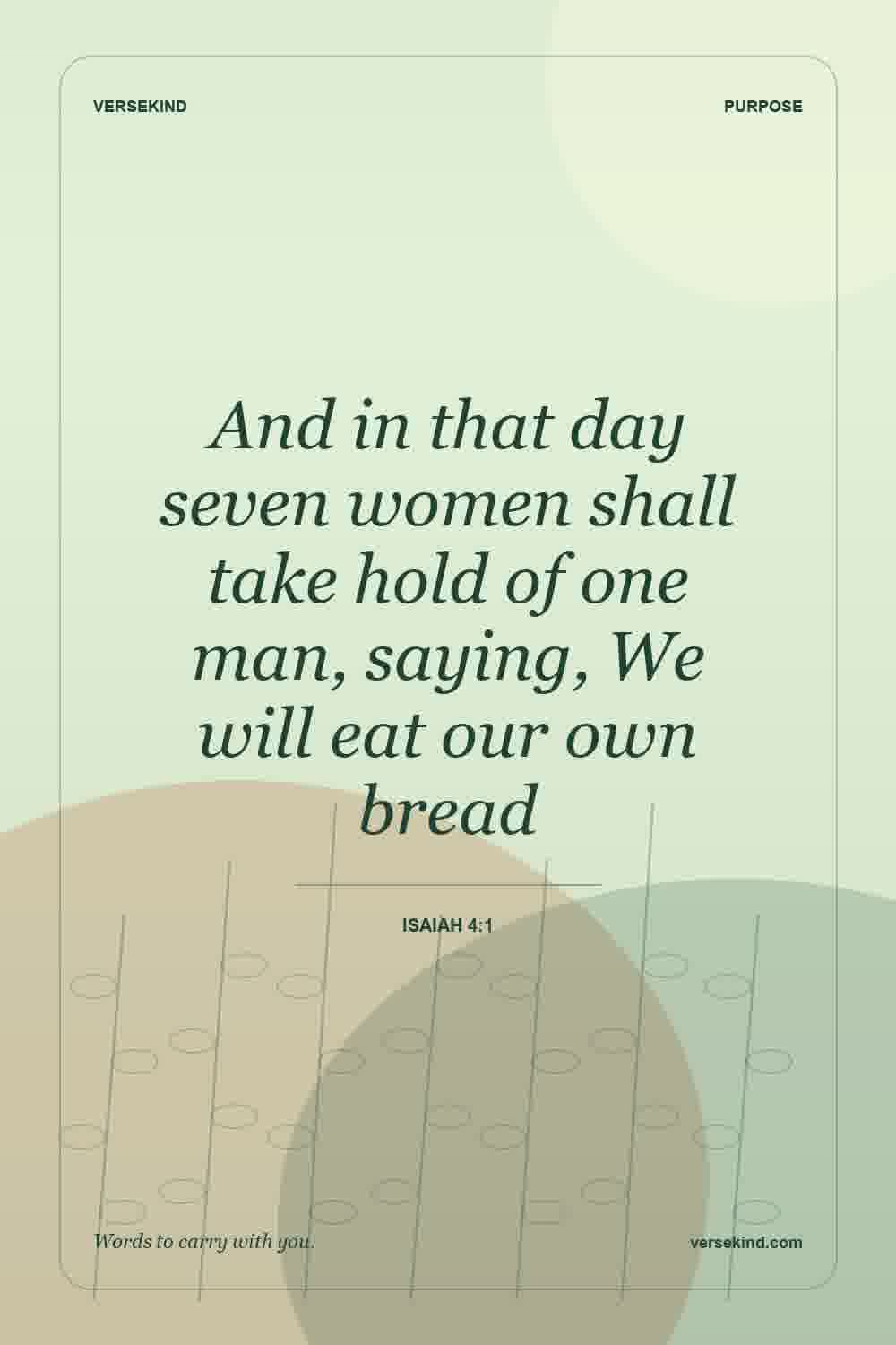 And in that day seven women shall take hold of one man, saying, We will eat our own bread — Isaiah 4:1