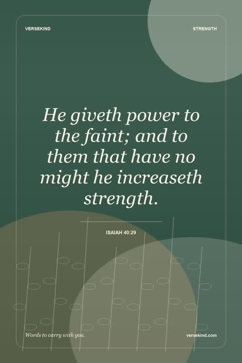 He giveth power to the faint; and to them that have no might he increaseth strength. — Isaiah 40:29