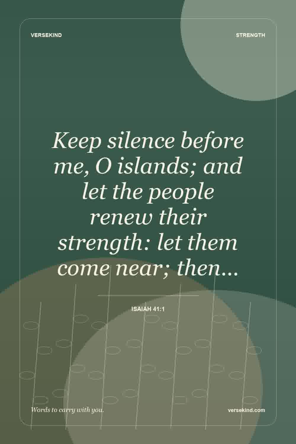 Keep silence before me, O islands; and let the people renew their strength: let them come near; then… — Isaiah 41:1