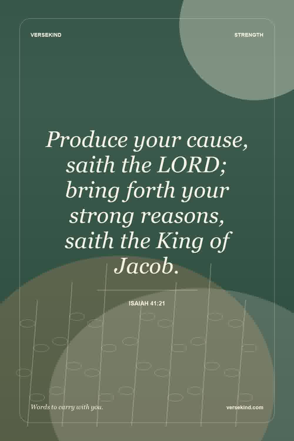 Produce your cause, saith the LORD; bring forth your strong reasons, saith the King of Jacob. — Isaiah 41:21