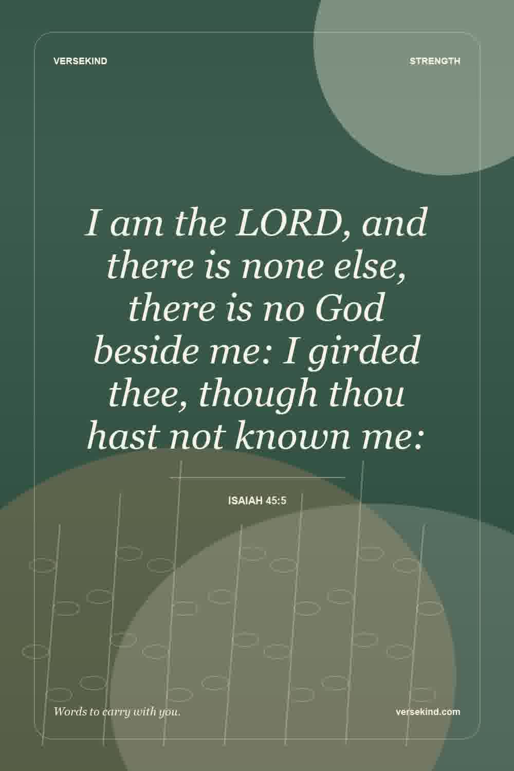 I am the LORD, and there is none else, there is no God beside me: I girded thee, though thou hast not known me: — Isaiah 45:5