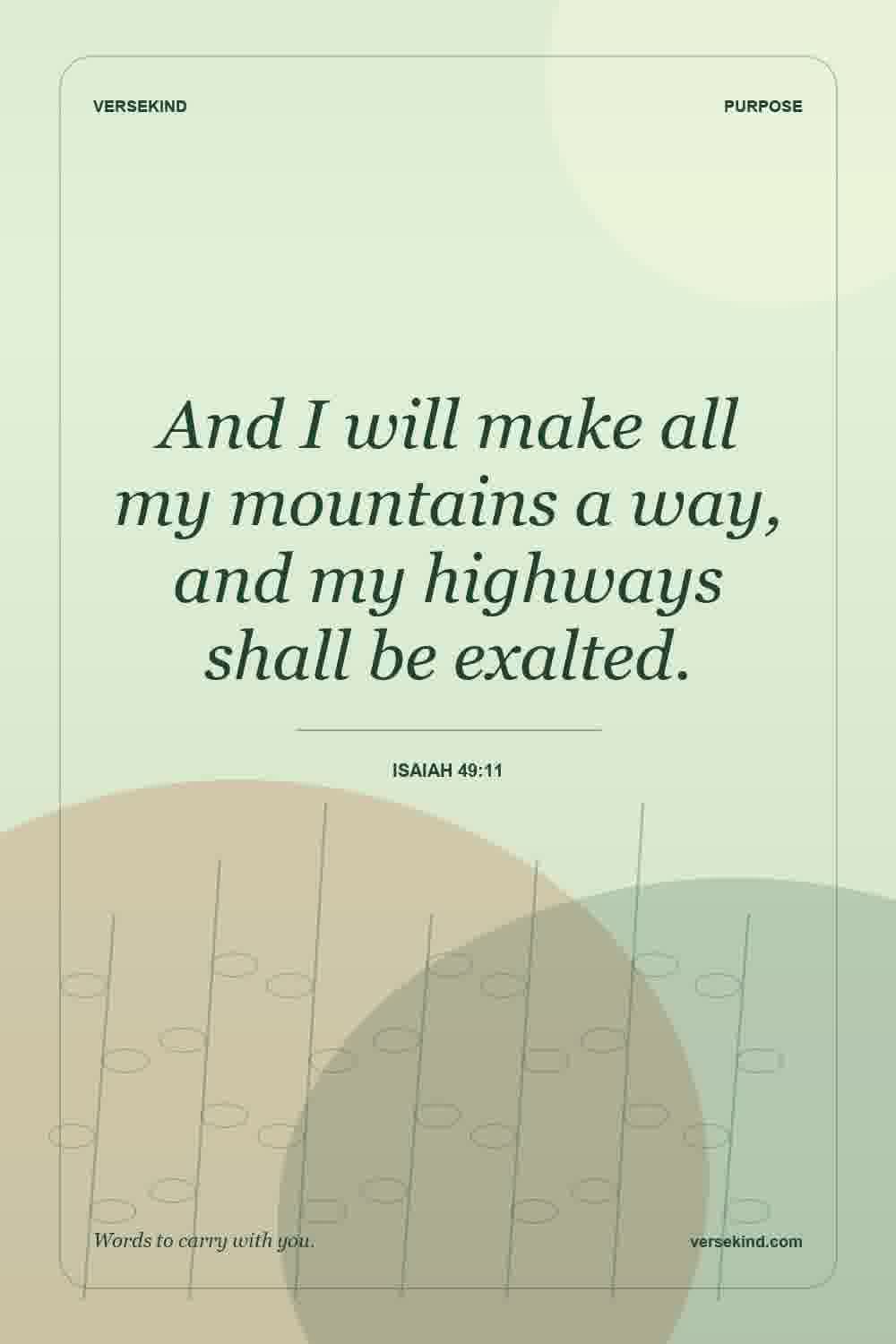 And I will make all my mountains a way, and my highways shall be exalted. — Isaiah 49:11
