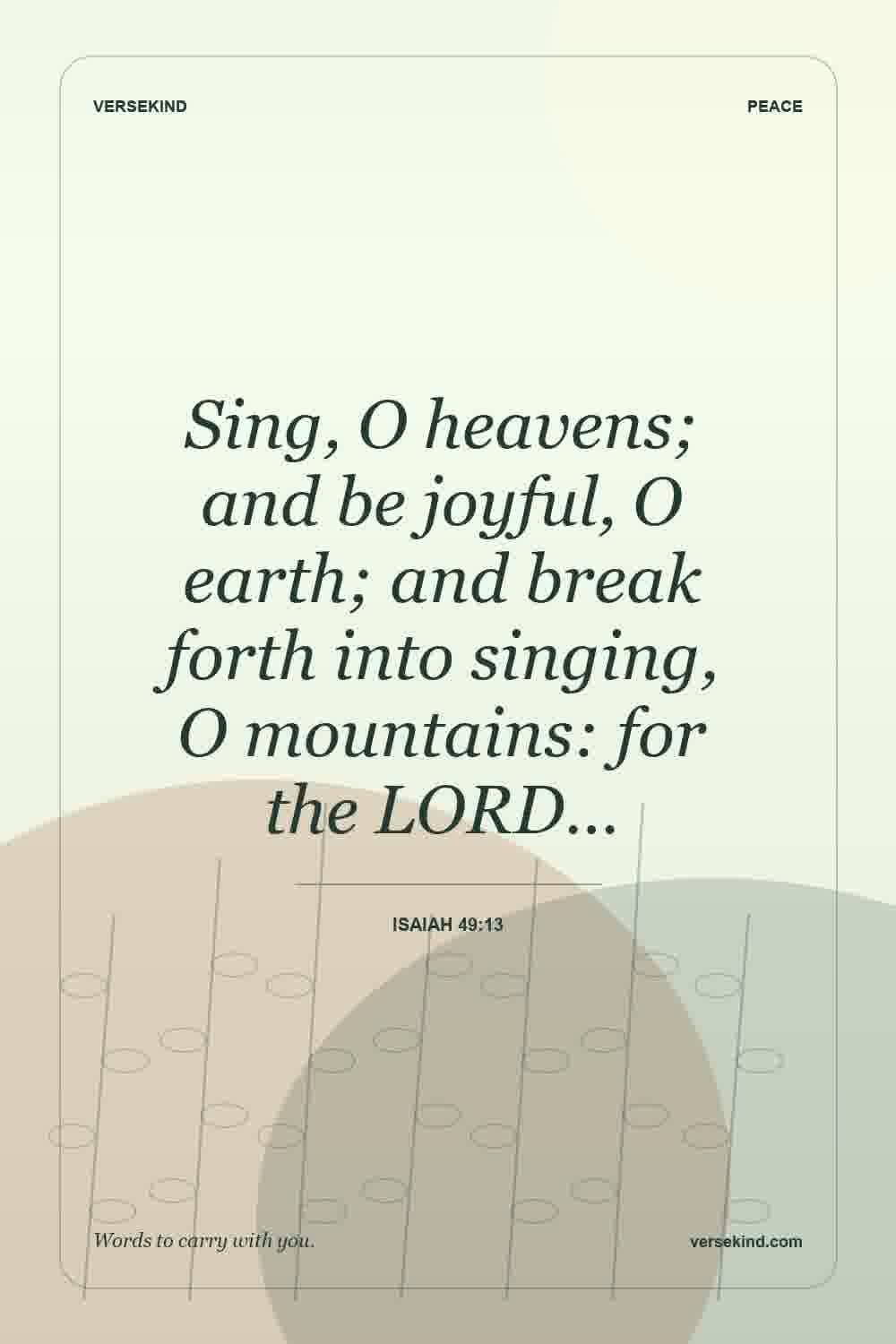 Sing, O heavens; and be joyful, O earth; and break forth into singing, O mountains: for the LORD… — Isaiah 49:13