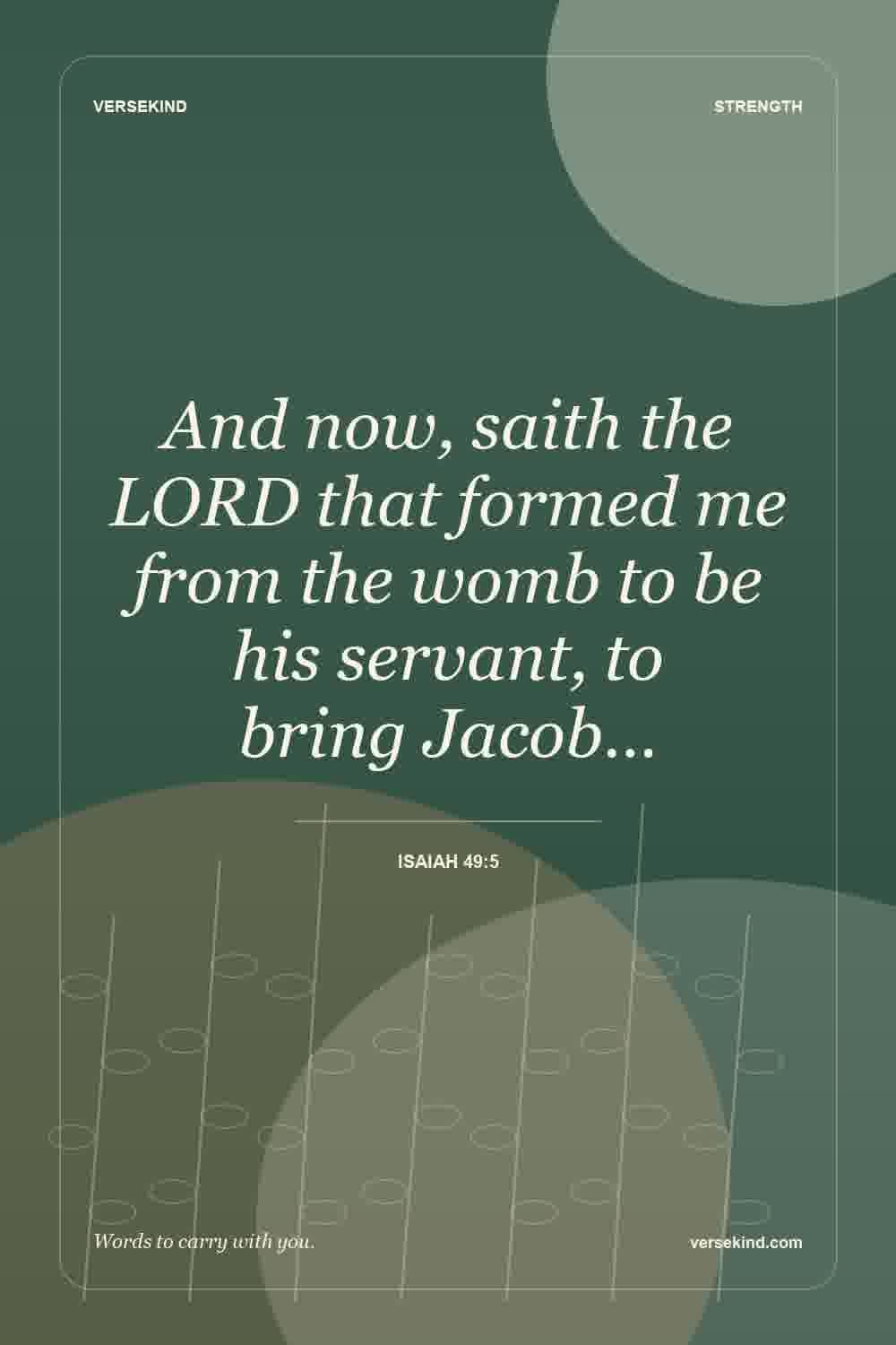 And now, saith the LORD that formed me from the womb to be his servant, to bring Jacob… — Isaiah 49:5