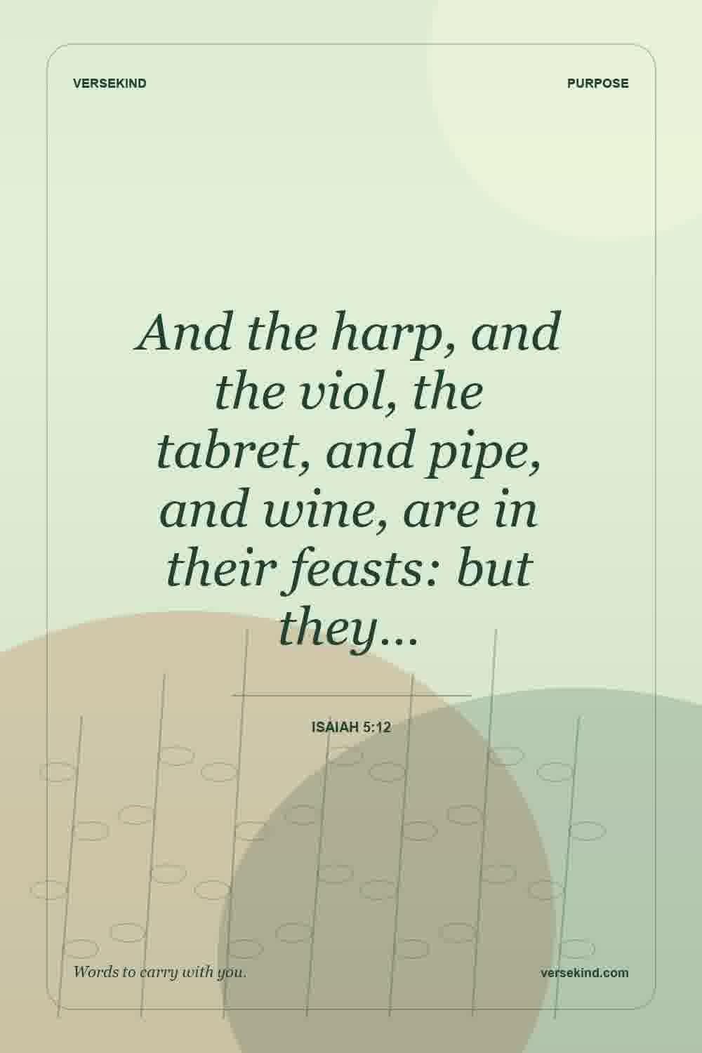 And the harp, and the viol, the tabret, and pipe, and wine, are in their feasts: but they… — Isaiah 5:12