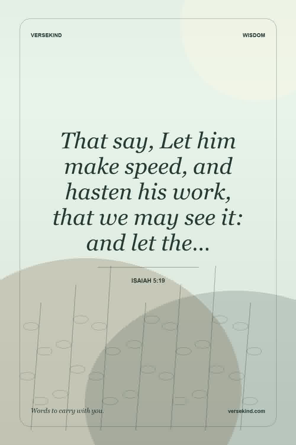 That say, Let him make speed, and hasten his work, that we may see it: and let the… — Isaiah 5:19