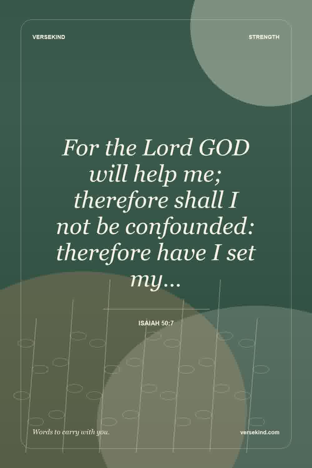 For the Lord GOD will help me; therefore shall I not be confounded: therefore have I set my… — Isaiah 50:7
