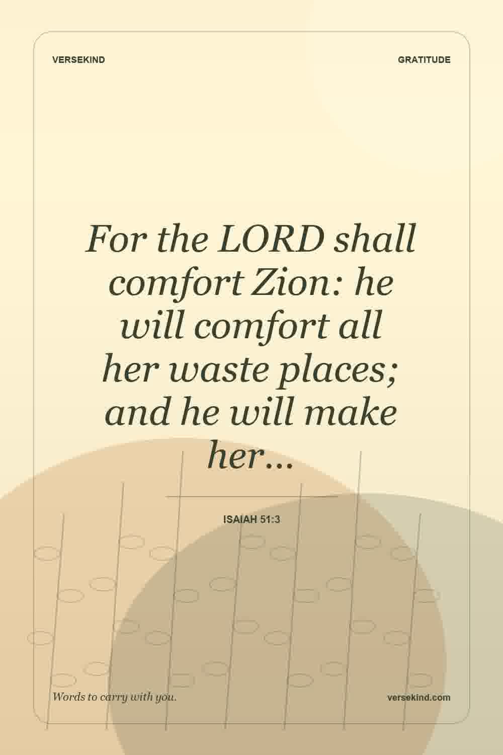 For the LORD shall comfort Zion: he will comfort all her waste places; and he will make her… — Isaiah 51:3