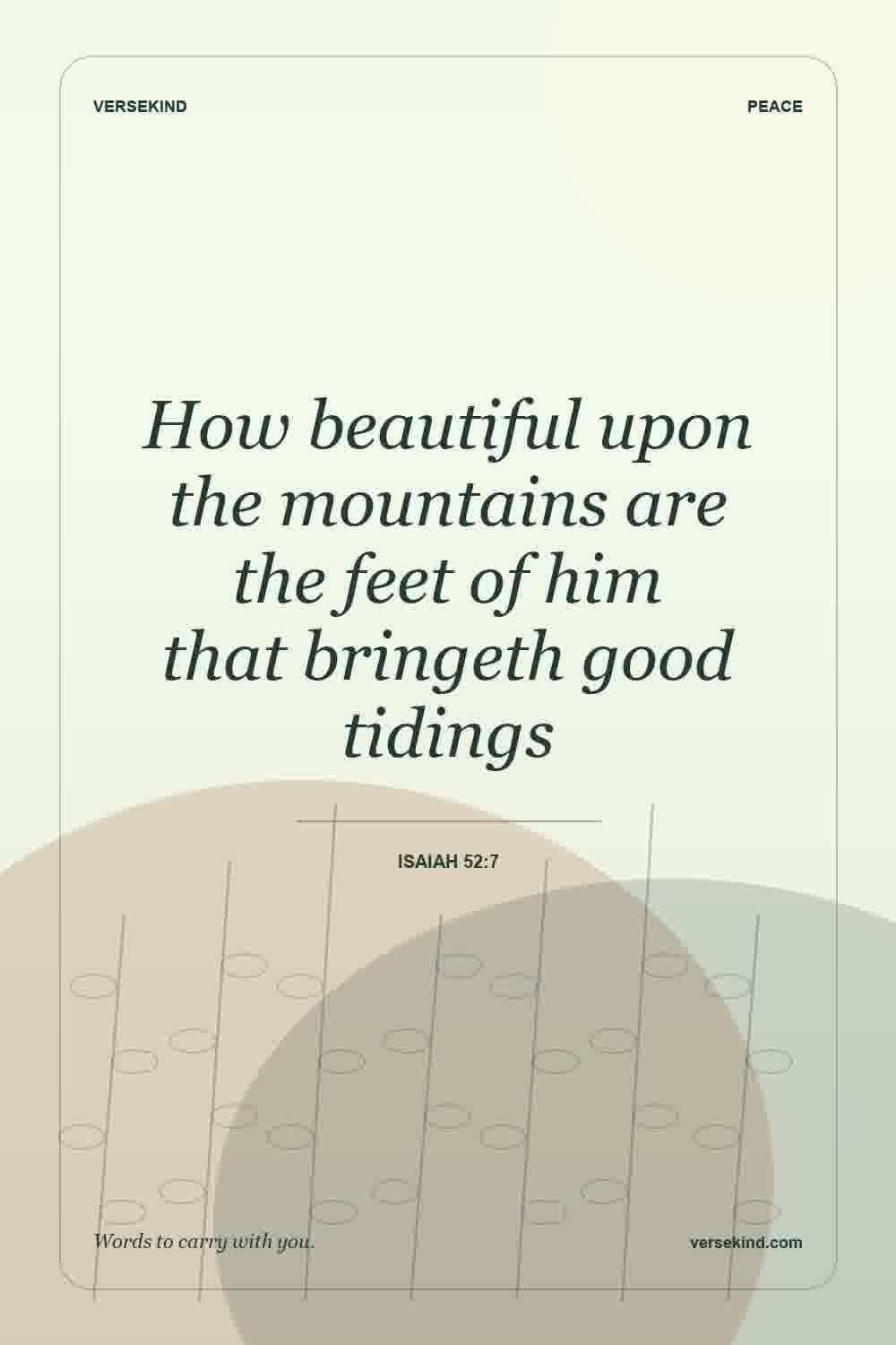 How beautiful upon the mountains are the feet of him that bringeth good tidings — Isaiah 52:7