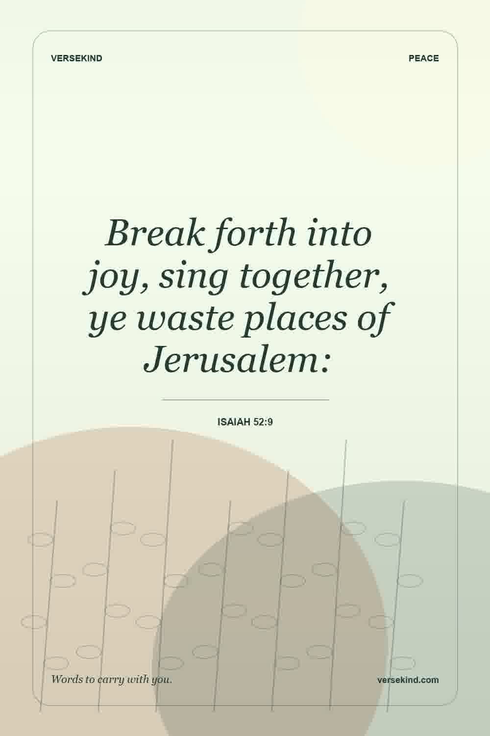 Break forth into joy, sing together, ye waste places of Jerusalem: — Isaiah 52:9