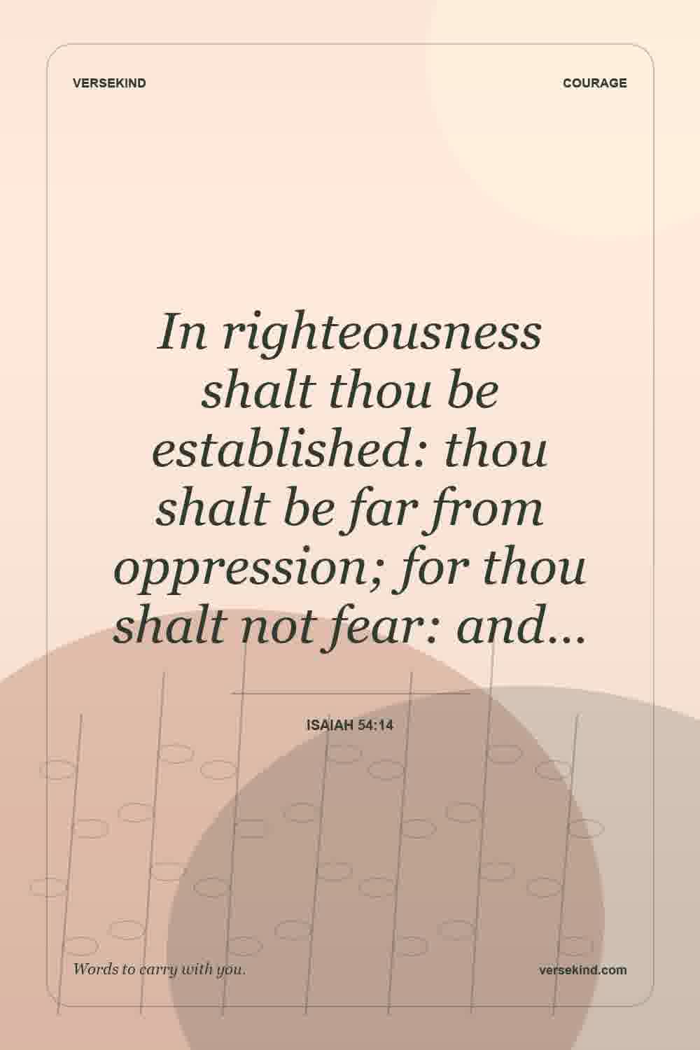 In righteousness shalt thou be established: thou shalt be far from oppression; for thou shalt not fear: and… — Isaiah 54:14
