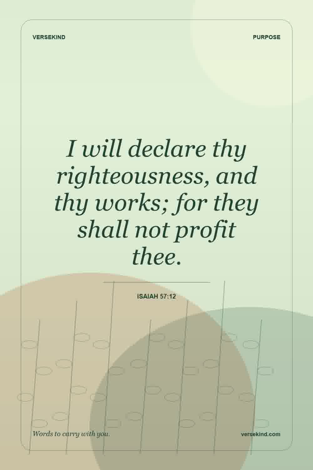 I will declare thy righteousness, and thy works; for they shall not profit thee. — Isaiah 57:12