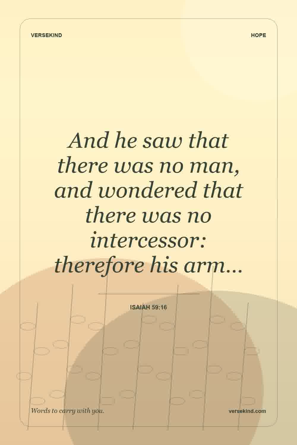 And he saw that there was no man, and wondered that there was no intercessor: therefore his arm… — Isaiah 59:16