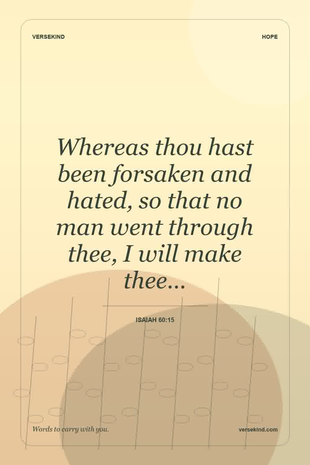 Whereas thou hast been forsaken and hated, so that no man went through thee, I will make thee… — Isaiah 60:15