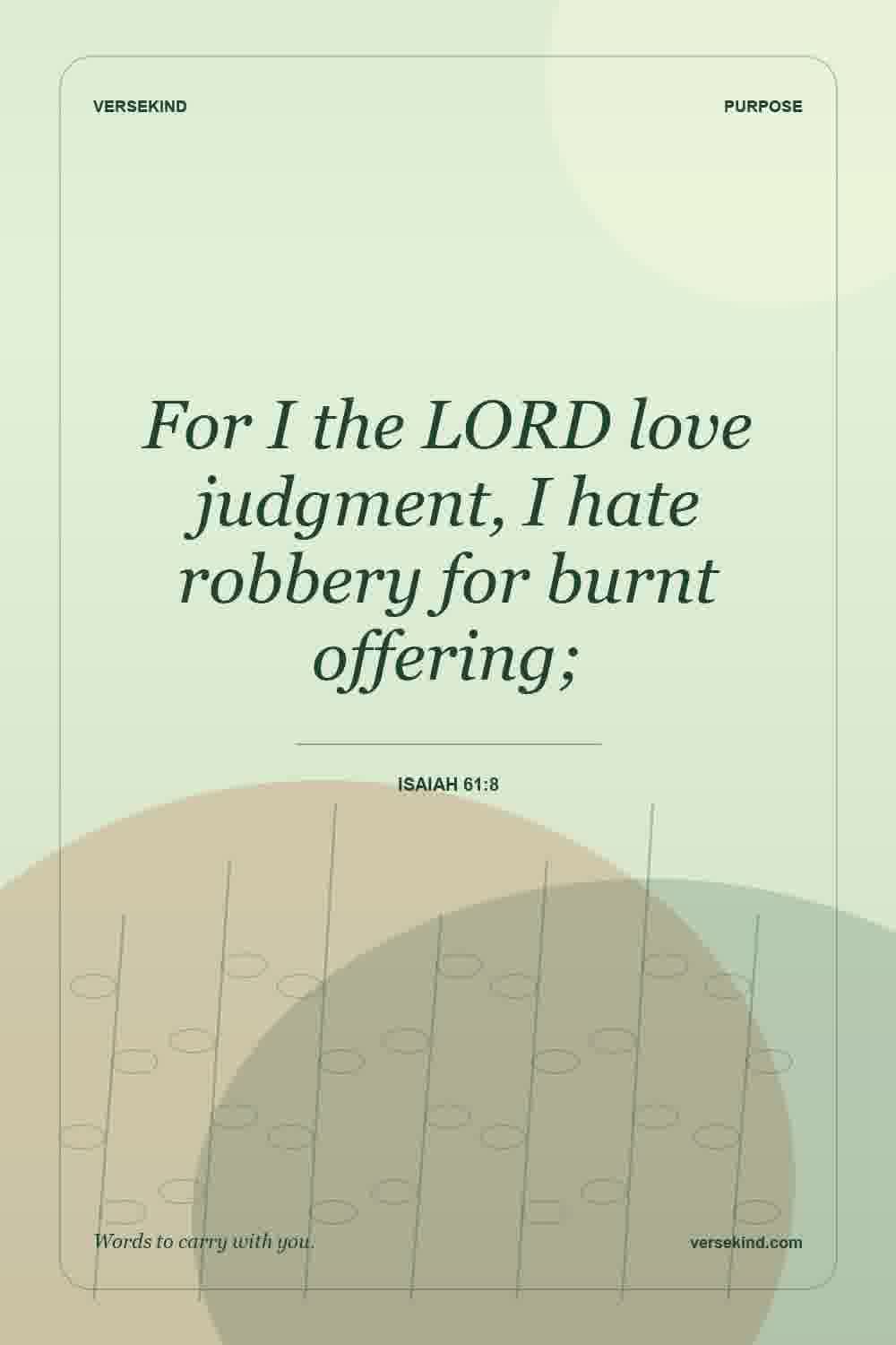 For I the LORD love judgment, I hate robbery for burnt offering; — Isaiah 61:8