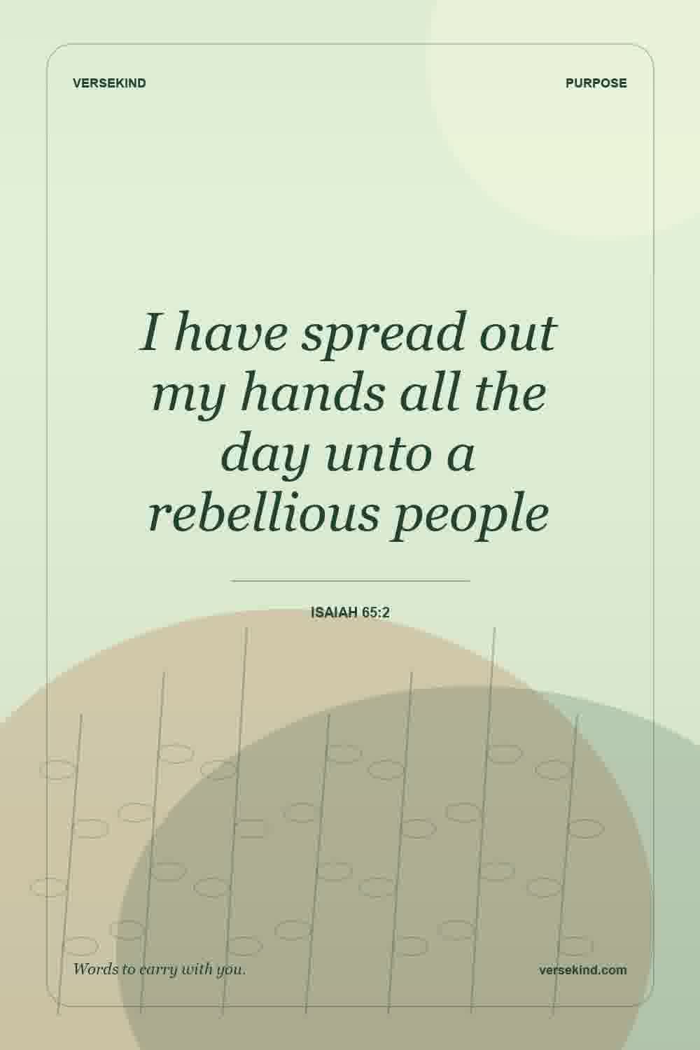 I have spread out my hands all the day unto a rebellious people — Isaiah 65:2