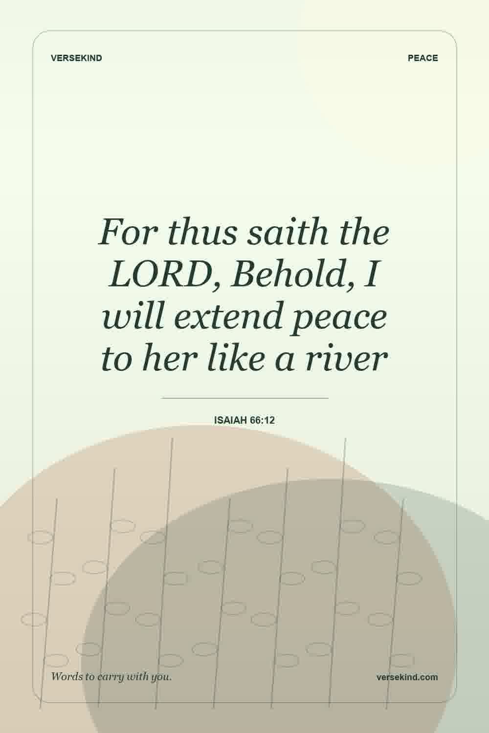 For thus saith the LORD, Behold, I will extend peace to her like a river — Isaiah 66:12
