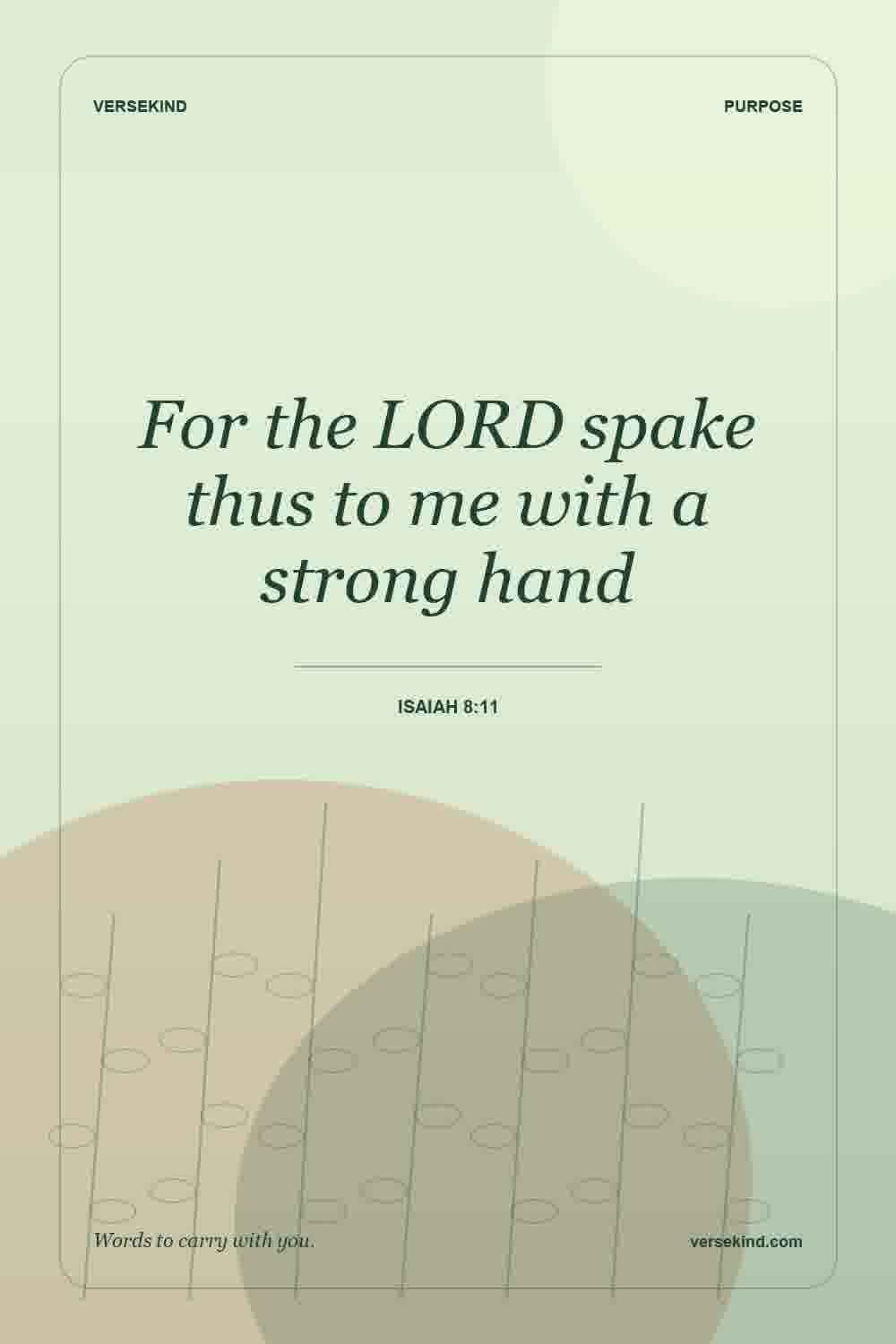 For the LORD spake thus to me with a strong hand — Isaiah 8:11