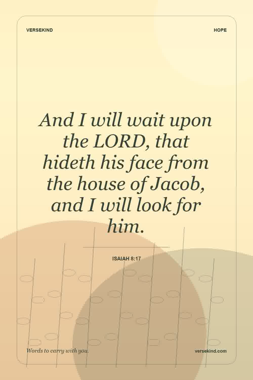 And I will wait upon the LORD, that hideth his face from the house of Jacob, and I will look for him. — Isaiah 8:17
