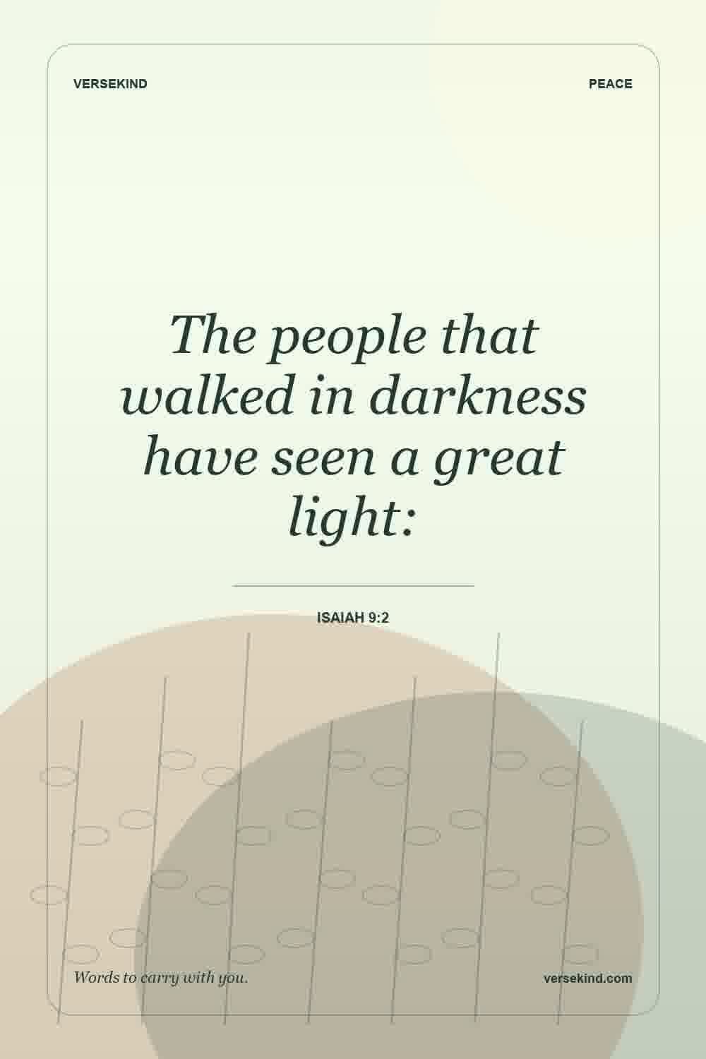 The people that walked in darkness have seen a great light: — Isaiah 9:2