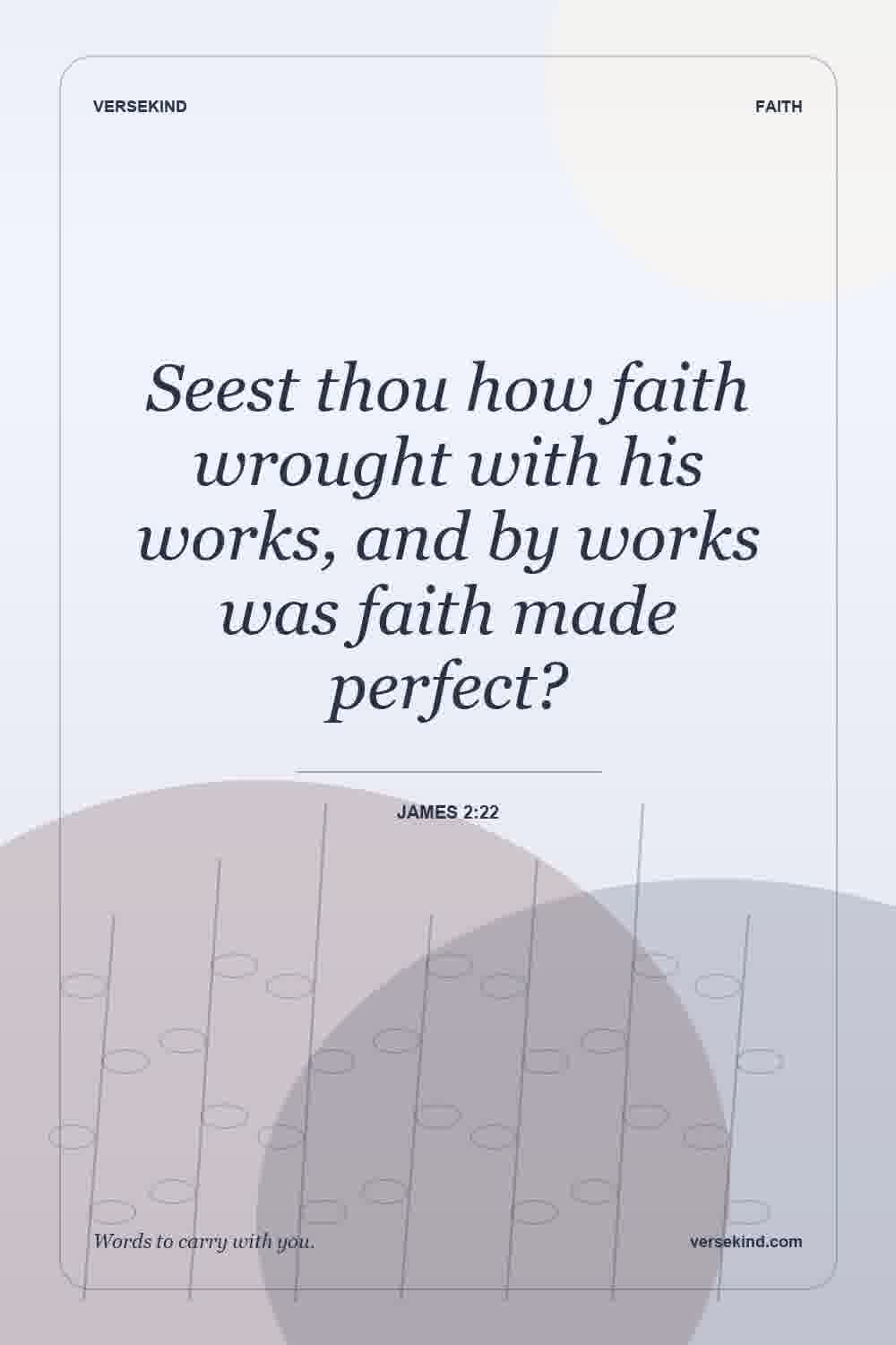 Seest thou how faith wrought with his works, and by works was faith made perfect? — James 2:22