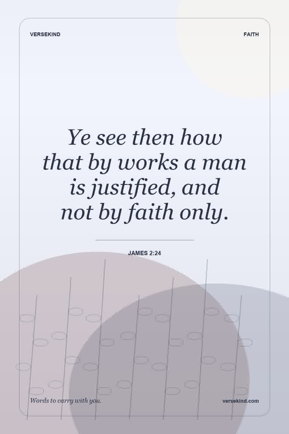 Ye see then how that by works a man is justified, and not by faith only. — James 2:24