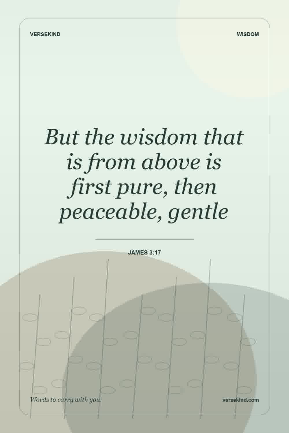 But the wisdom that is from above is first pure, then peaceable, gentle — James 3:17