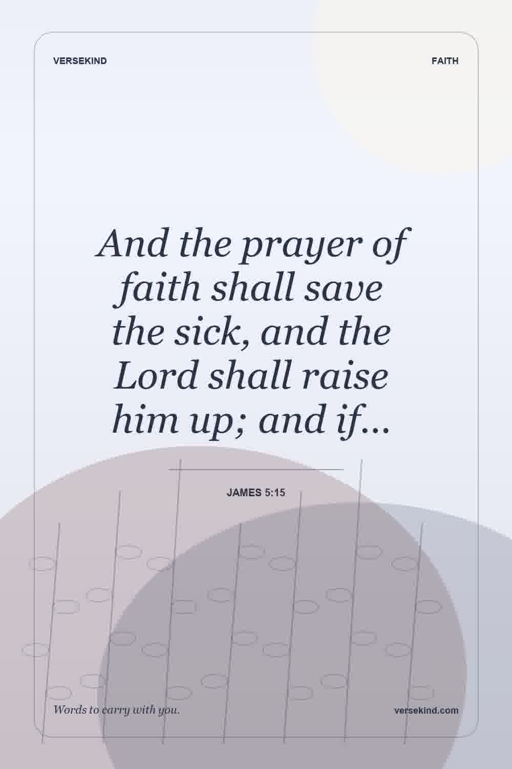 And the prayer of faith shall save the sick, and the Lord shall raise him up; and if… — James 5:15