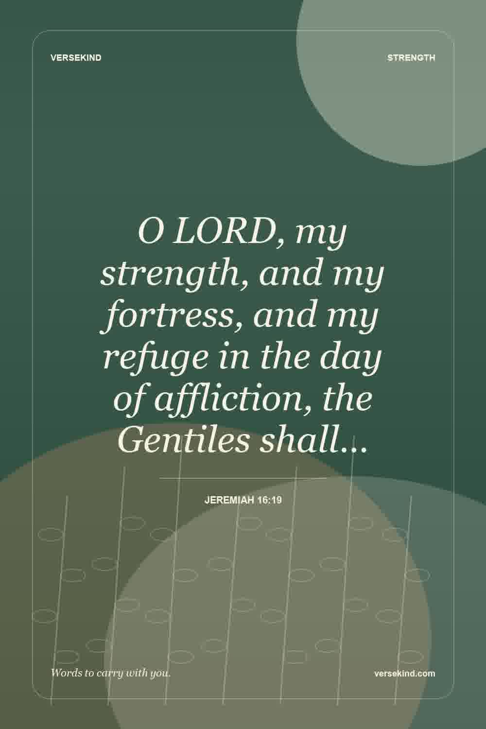 O LORD, my strength, and my fortress, and my refuge in the day of affliction, the Gentiles shall… — Jeremiah 16:19