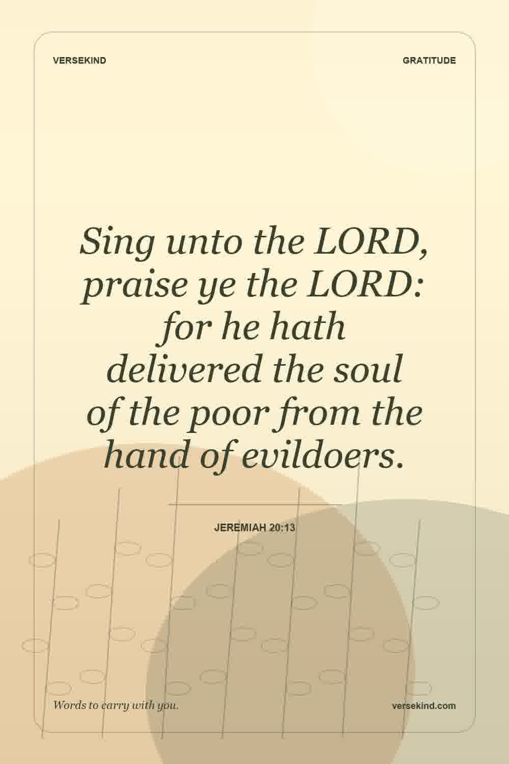 Sing unto the LORD, praise ye the LORD: for he hath delivered the soul of the poor from the hand of evildoers. — Jeremiah 20:13