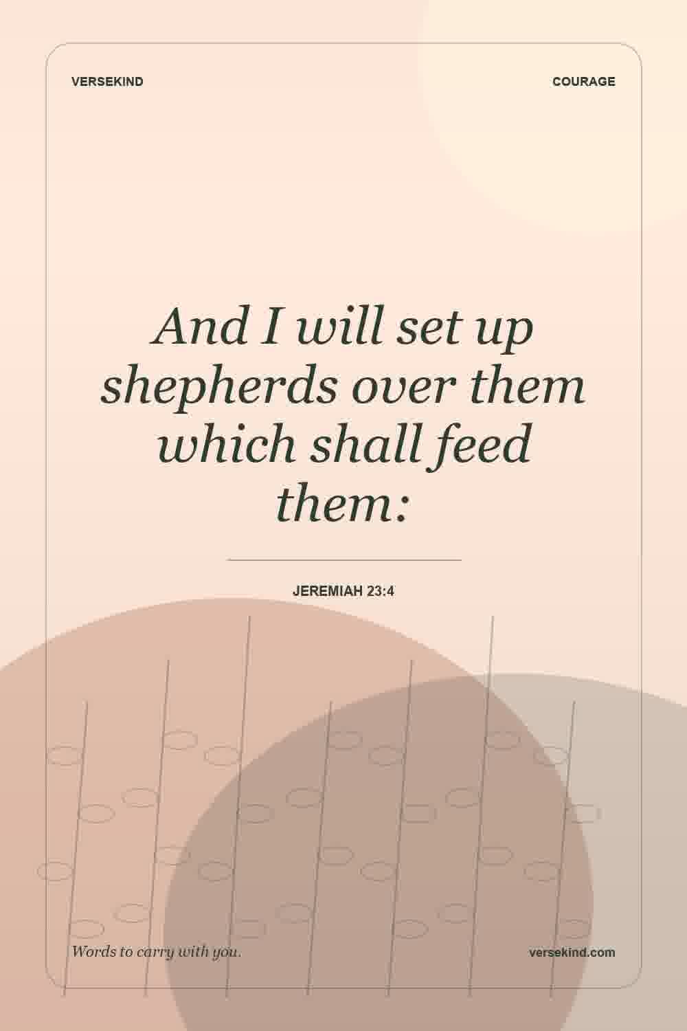 And I will set up shepherds over them which shall feed them: — Jeremiah 23:4