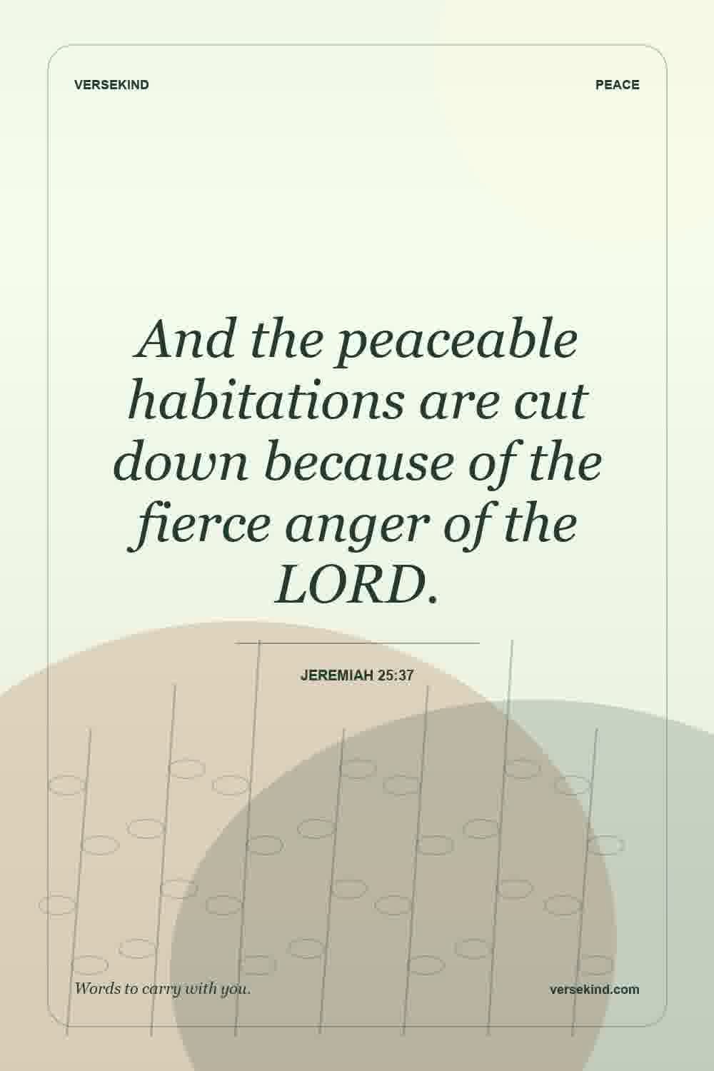 And the peaceable habitations are cut down because of the fierce anger of the LORD. — Jeremiah 25:37