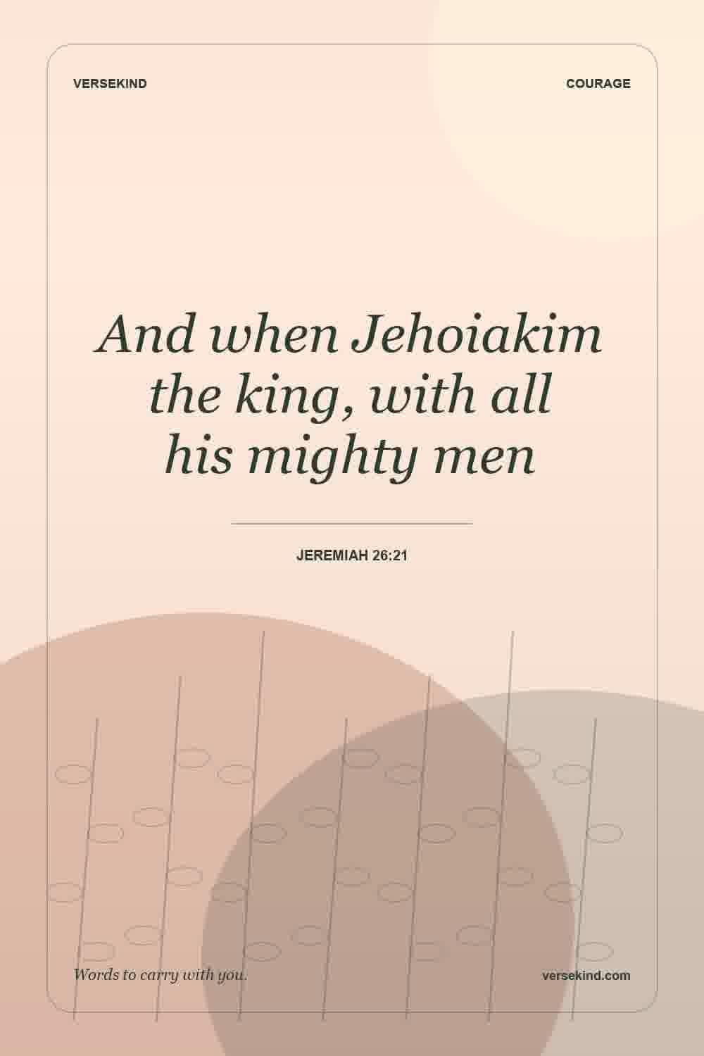 And when Jehoiakim the king, with all his mighty men — Jeremiah 26:21
