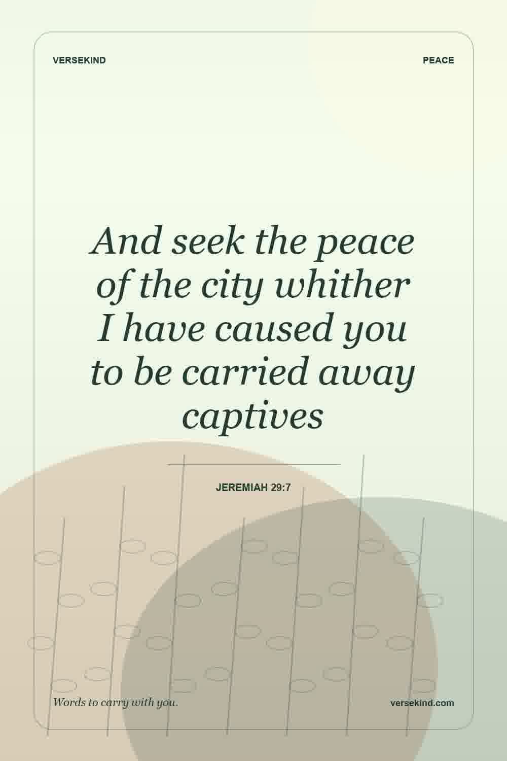 And seek the peace of the city whither I have caused you to be carried away captives — Jeremiah 29:7