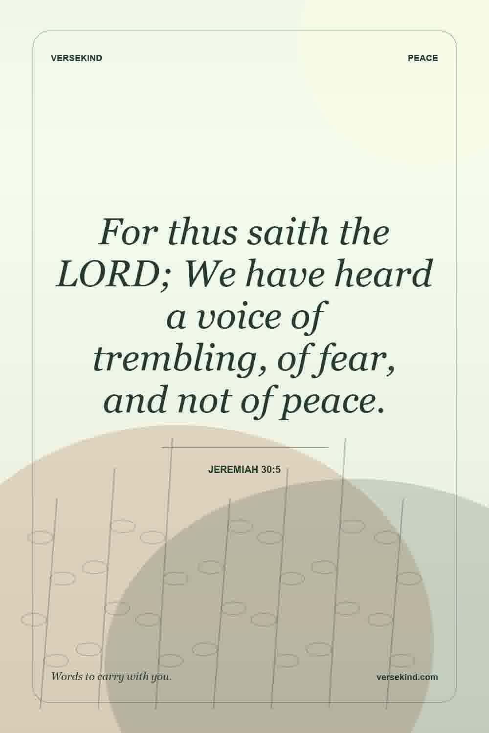 For thus saith the LORD; We have heard a voice of trembling, of fear, and not of peace. — Jeremiah 30:5