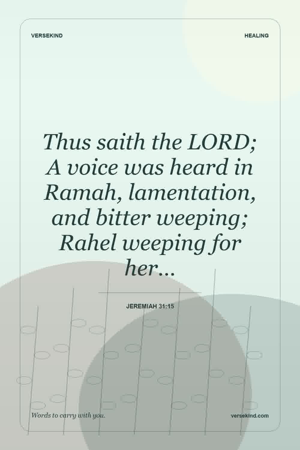 Thus saith the LORD; A voice was heard in Ramah, lamentation, and bitter weeping; Rahel weeping for her… — Jeremiah 31:15