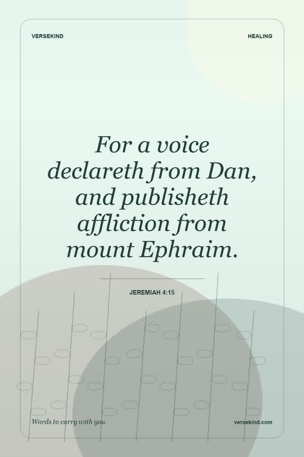 For a voice declareth from Dan, and publisheth affliction from mount Ephraim. — Jeremiah 4:15