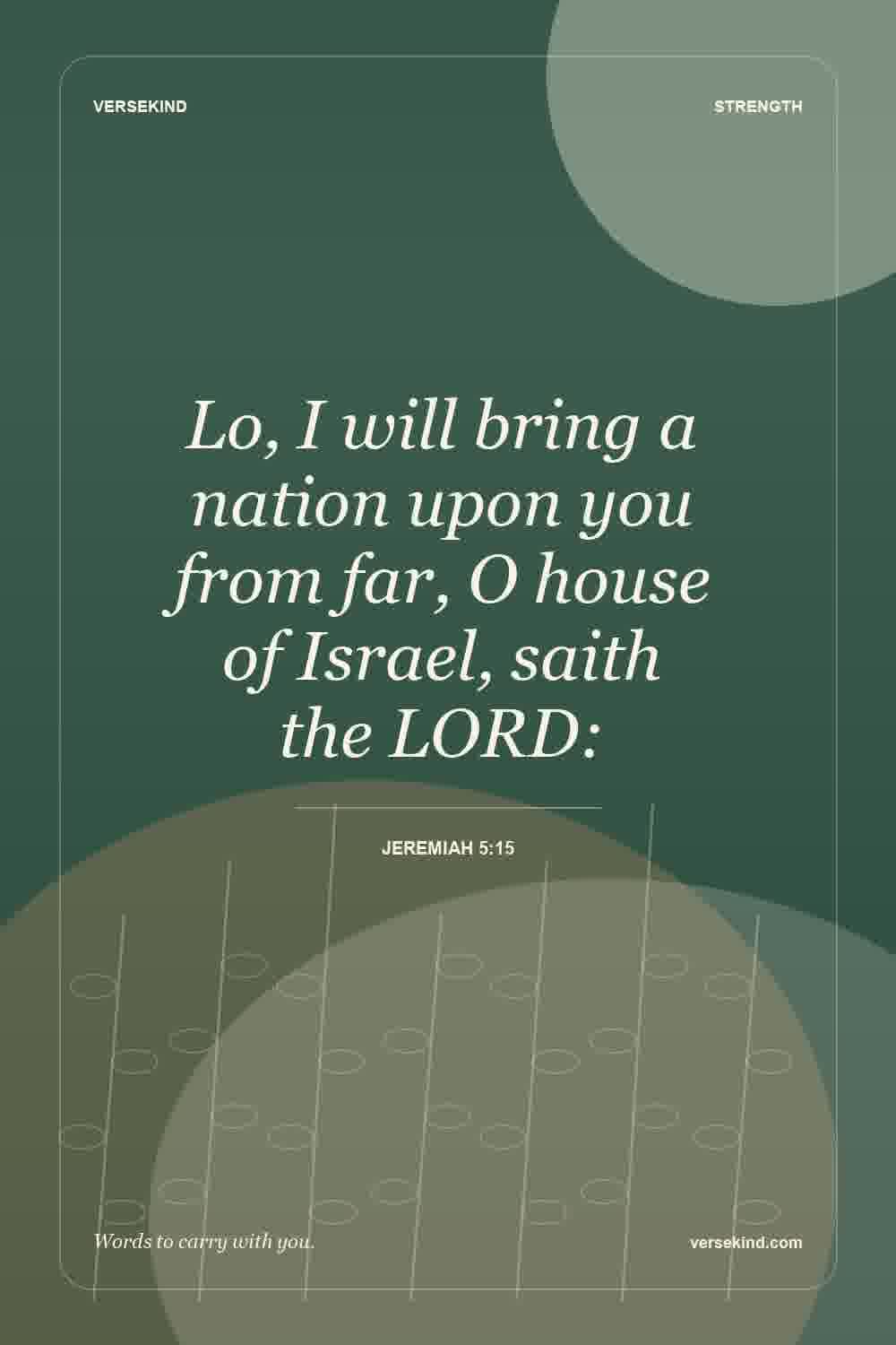 Lo, I will bring a nation upon you from far, O house of Israel, saith the LORD: — Jeremiah 5:15