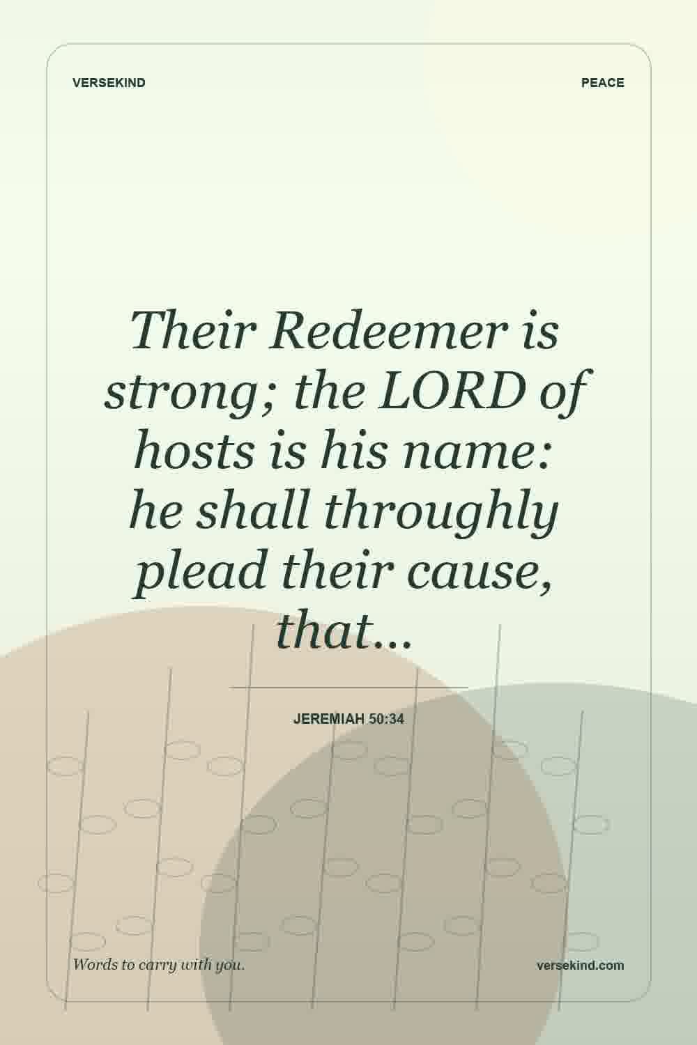 Their Redeemer is strong; the LORD of hosts is his name: he shall throughly plead their cause, that… — Jeremiah 50:34
